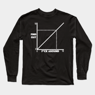 Fuck Around And Find Out Long Sleeve T-Shirt - Funny Fuck Around And Find Out Diagram Chart Meme Graph by zap